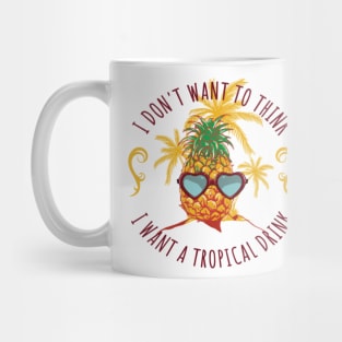 I don't want to think, pour me a tropical drink Mug